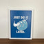 JUST DO IT..LATER - Wall Art
